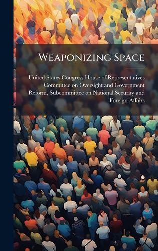 Weaponizing Space  by United States Congress House of Repre at Abbey's Bookshop, 