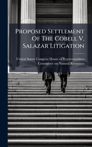Proposed Settlement Of The Cobell V. Salazar Litigation  by United States Congress House of Repre at Abbey's Bookshop, 