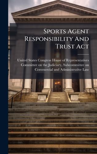 Sports Agent Responsibility And Trust Act  by United States Congress House of Repre at Abbey's Bookshop, 