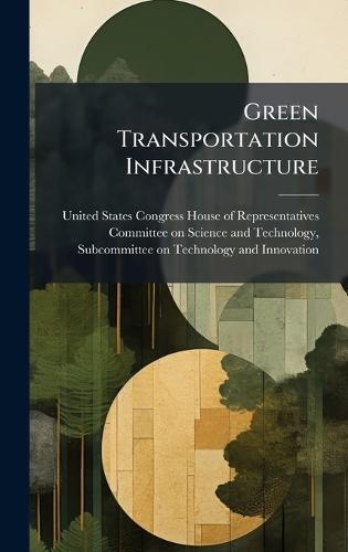 Green Transportation Infrastructure  by United States Congress House of Repre at Abbey's Bookshop, 