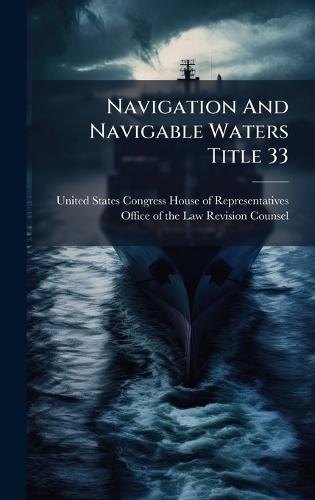 Navigation And Navigable Waters Title 33  by United States Congress House of Repre at Abbey's Bookshop, 