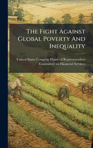 The Fight Against Global Poverty And Inequality  by United States Congress House of Repre at Abbey's Bookshop, 