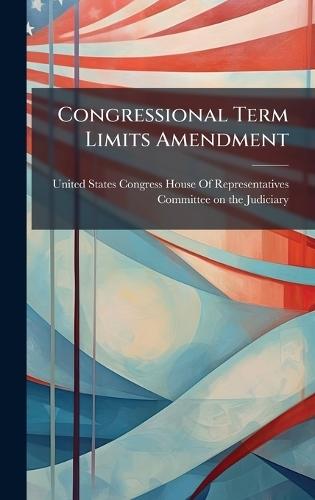Congressional Term Limits Amendment  by United States Congress House of Repre at Abbey's Bookshop, 