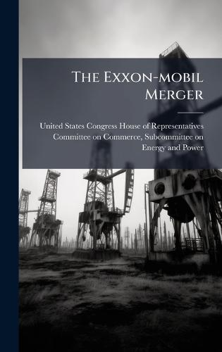 The Exxon-mobil Merger  by United States Congress House of Repre at Abbey's Bookshop, 