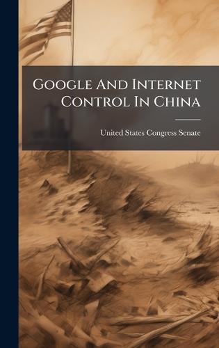 Google And Internet Control In China  by United States Congress Senate at Abbey's Bookshop, 