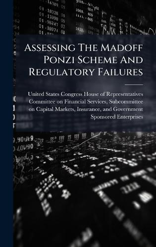 Assessing The Madoff Ponzi Scheme And Regulatory Failures  by United States Congress House of Repre at Abbey's Bookshop, 