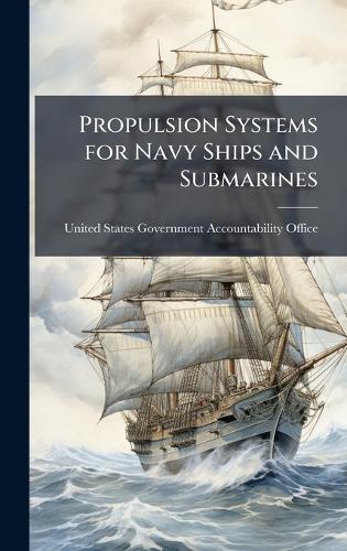 Propulsion Systems for Navy Ships and Submarines  by United States Government Accountabili at Abbey's Bookshop, 