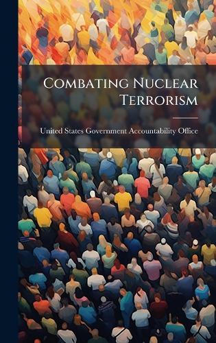 Combating Nuclear Terrorism  by United States Government Accountabili at Abbey's Bookshop, 