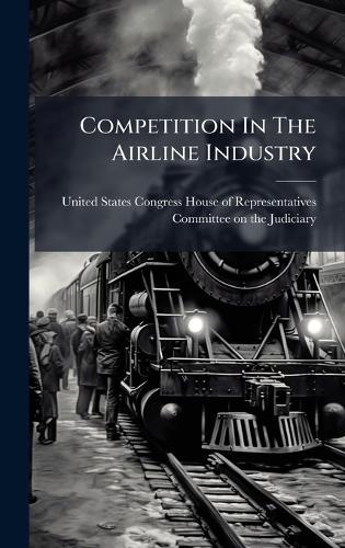 Competition In The Airline Industry  by United States Congress House of Repre at Abbey's Bookshop, 