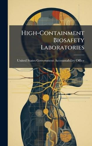 High-Containment Biosafety Laboratories  by United States Government Accountabili at Abbey's Bookshop, 