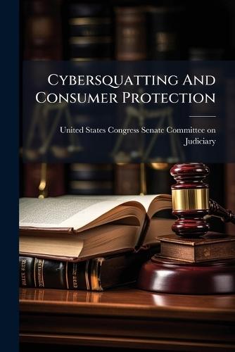 Cybersquatting And Consumer Protection  by United States Congress Senate Committ at Abbey's Bookshop, 