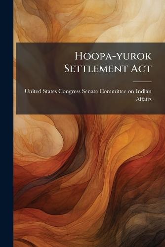 Hoopa-yurok Settlement Act  by United States Congress Senate Committ at Abbey's Bookshop, 