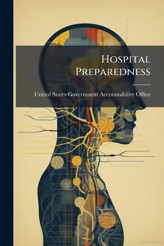 Hospital Preparedness  by United States Government Accountabili at Abbey's Bookshop, 