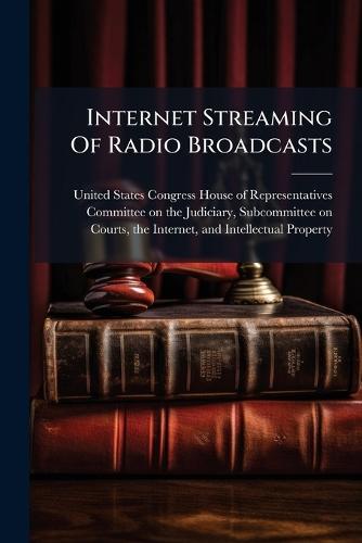 Internet Streaming Of Radio Broadcasts  by United States Congress House of Repre at Abbey's Bookshop, 