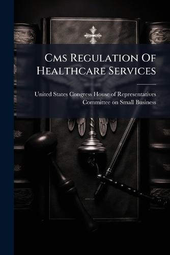 Cms Regulation Of Healthcare Services  by United States Congress House of Repre at Abbey's Bookshop, 
