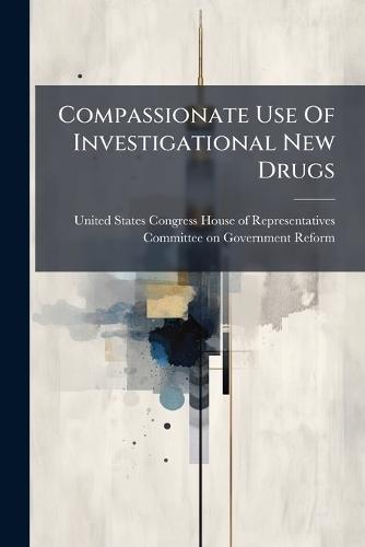 Compassionate Use Of Investigational New Drugs  by United States Congress House of Repre at Abbey's Bookshop, 