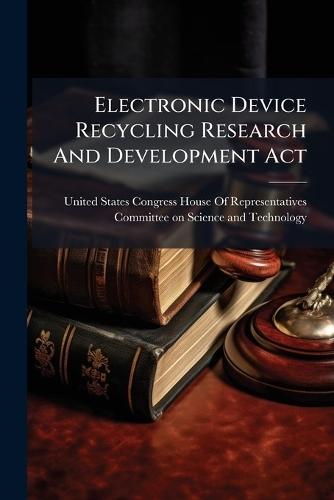 Electronic Device Recycling Research And Development Act  by United States Congress House of Repre at Abbey's Bookshop, 