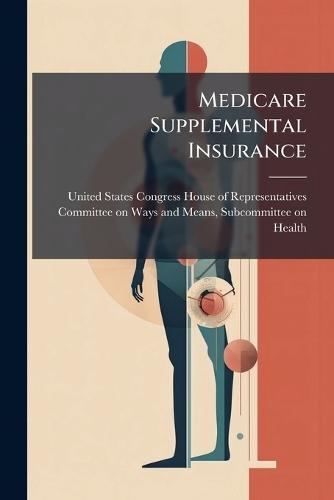Medicare Supplemental Insurance  by United States Congress House of Repre at Abbey's Bookshop, 