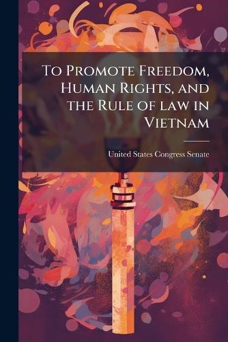 To Promote Freedom, Human Rights, and the Rule of law in Vietnam  by United States Congress Senate at Abbey's Bookshop, 