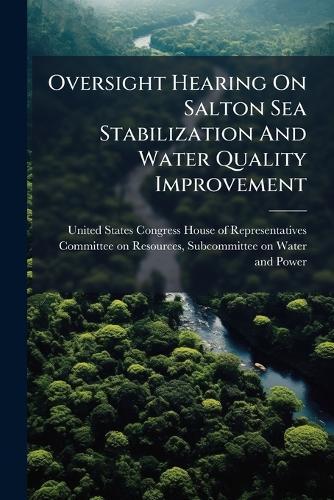 Oversight Hearing On Salton Sea Stabilization And Water Quality Improvement  by United States Congress House of Repre at Abbey's Bookshop, 