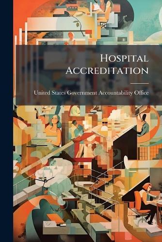 Hospital Accreditation  by United States Government Accountabili at Abbey's Bookshop, 