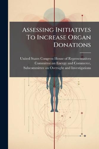 Assessing Initiatives To Increase Organ Donations  by United States Congress House of Repre at Abbey's Bookshop, 