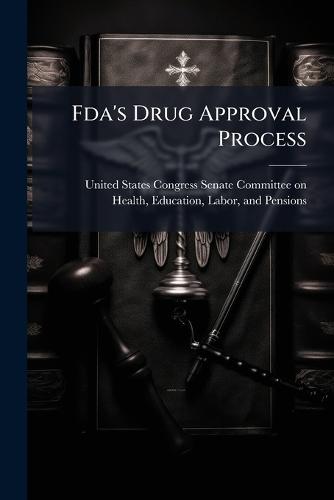 Fda's Drug Approval Process  by United States Congress Senate Committ at Abbey's Bookshop, 