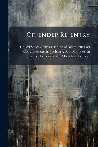 Offender Re-entry  by United States Congress House of Repre at Abbey's Bookshop, 