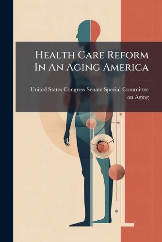 Health Care Reform In An Aging America  by United States Congress Senate Special at Abbey's Bookshop, 