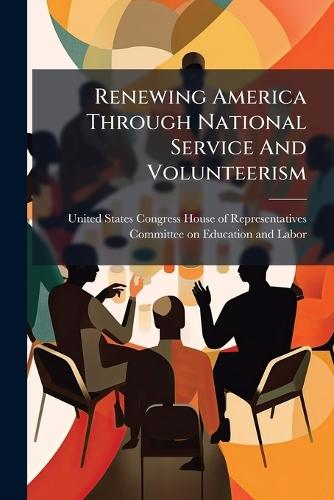 Renewing America Through National Service And Volunteerism  by United States Congress House of Repre at Abbey's Bookshop, 
