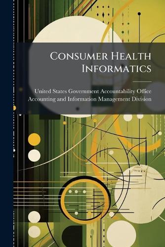 Consumer Health Informatics  by United States Government Accountabili at Abbey's Bookshop, 