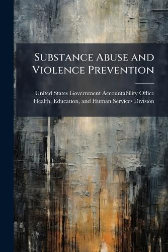 Substance Abuse and Violence Prevention  by United States Government Accountabili at Abbey's Bookshop, 