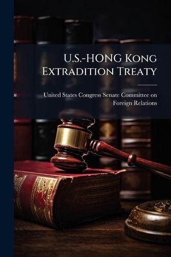 U.S.-HONG Kong Extradition Treaty  by United States Congress Senate Committ at Abbey's Bookshop, 