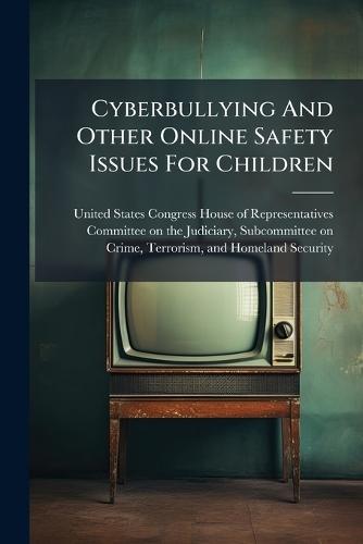 Cyberbullying And Other Online Safety Issues For Children  by United States Congress House of Repre at Abbey's Bookshop, 