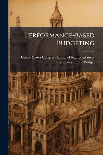 Performance-based Budgeting  by United States Congress House of Repre at Abbey's Bookshop, 