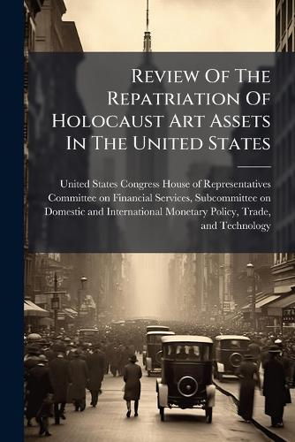 Review Of The Repatriation Of Holocaust Art Assets In The United States  by United States Congress House of Repre at Abbey's Bookshop, 