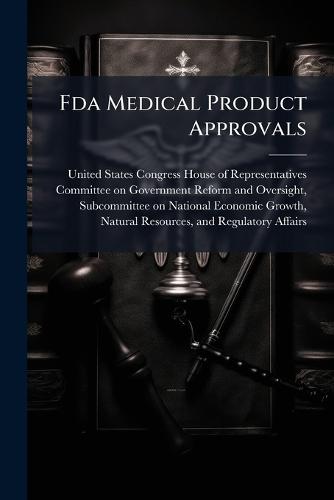 Fda Medical Product Approvals  by United States Congress House of Repre at Abbey's Bookshop, 