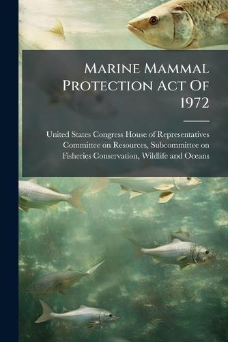 Marine Mammal Protection Act Of 1972  by United States Congress House of Repre at Abbey's Bookshop, 