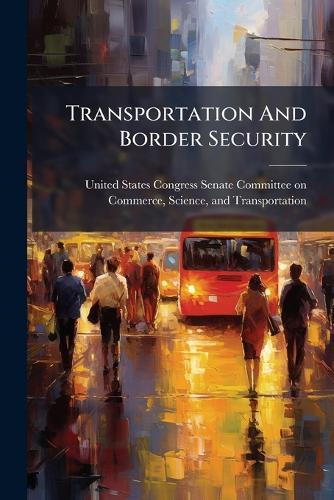 Transportation And Border Security  by United States Congress Senate Committ at Abbey's Bookshop, 