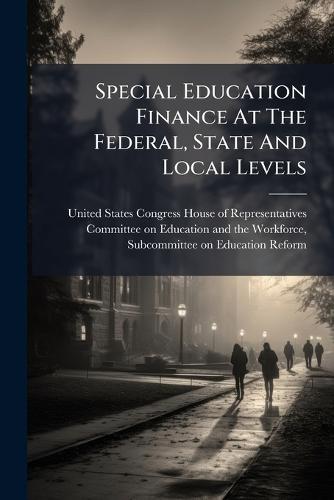 Special Education Finance At The Federal, State And Local Levels  by United States Congress House of Repre at Abbey's Bookshop, 