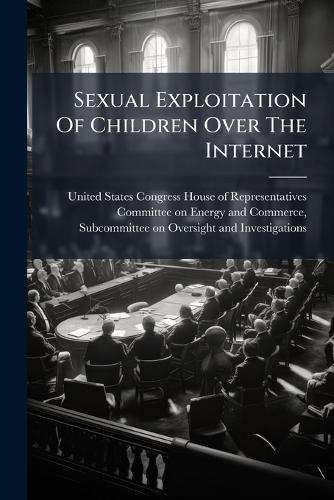 Sexual Exploitation Of Children Over The Internet  by United States Congress House of Repre at Abbey's Bookshop, 