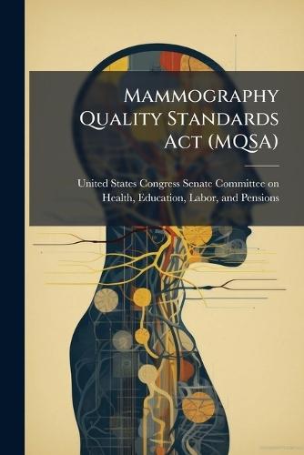 Mammography Quality Standards Act (MQSA)  by United States Congress Senate Committ at Abbey's Bookshop, 