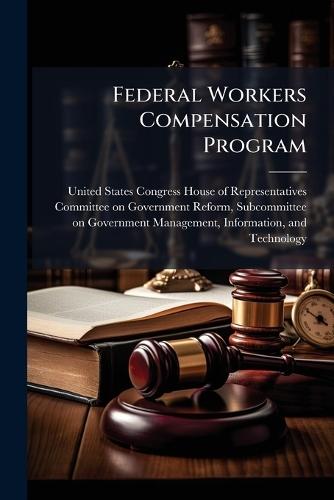 Federal Workers Compensation Program  by United States Congress House of Repre at Abbey's Bookshop, 