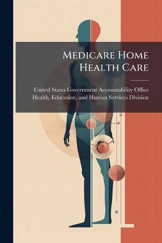 Medicare Home Health Care  by United States Government Accountabili at Abbey's Bookshop, 