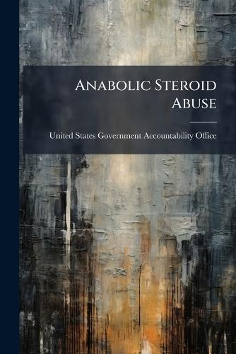 Anabolic Steroid Abuse  by United States Government Accountabili at Abbey's Bookshop, 