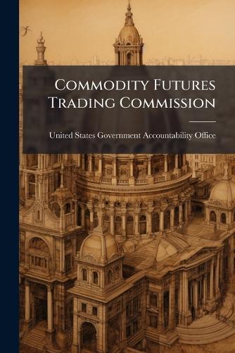 Commodity Futures Trading Commission  by United States Government Accountabili at Abbey's Bookshop, 