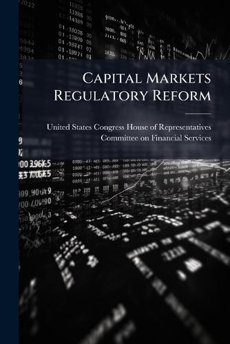 Capital Markets Regulatory Reform  by United States Congress House of Repre at Abbey's Bookshop, 