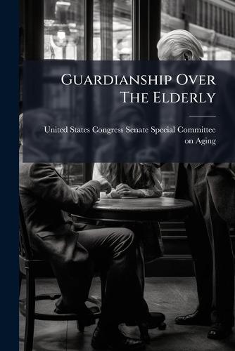 Guardianship Over The Elderly  by United States Congress Senate Special at Abbey's Bookshop, 