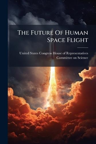 The Future Of Human Space Flight  by United States Congress House of Repre at Abbey's Bookshop, 
