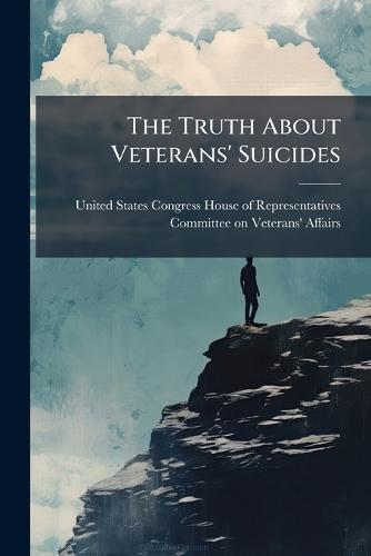 The Truth About Veterans' Suicides  by United States Congress House of Repre at Abbey's Bookshop, 